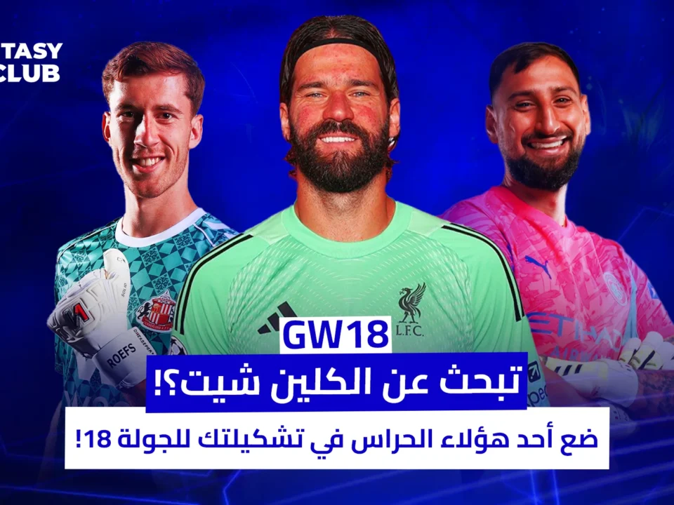 ثلاثة حراس مرمى (أليسون بيكر، دوناروما، ديفي روف) يتصدرون ملصق "فانتازي" للجولة 18، مع نص عربي يحث على اختيارهم للحفاظ على نظافة الشباك.