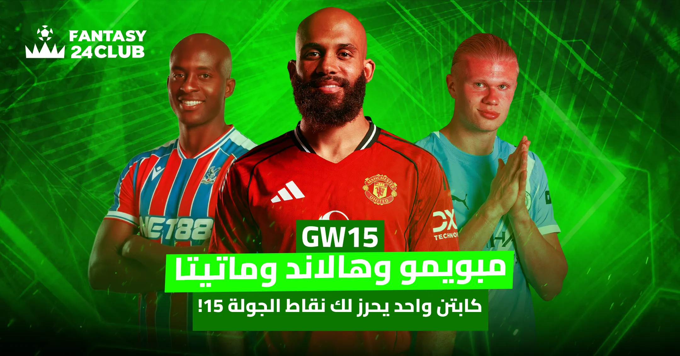 ثلاثة لاعبين يبتسمون، يرتدون قمصان فرقهم (كريستال بالاس، مانشستر يونايتد، ومانشستر سيتي). الصورة مخصصة لجولة "GW15" من لعبة فانتاسي 24 كلوب، وتشير إلى أن "مبويومو وهالاند وماتيتا.. كابتن واحد يحرز لك نقاط الجولة 15!".