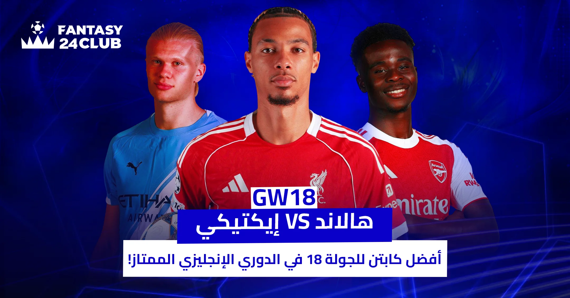 ثلاثة لاعبين من الدوري الإنجليزي (هالاند، إيكتيكي، ساكا) في تصميم ترويجي لـ "فانتازي 24" حول اختيار أفضل كابتن للجولة 18.